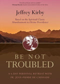 Be Not Troubled: A 6-Day Personal Retreat with Fr. Jean-Pierre de Caussade