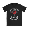 Love Fades Wine is Forever Shirt